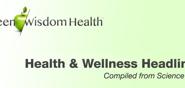 Health and Wellness Headlines for March 29 – Green Wisdom Health